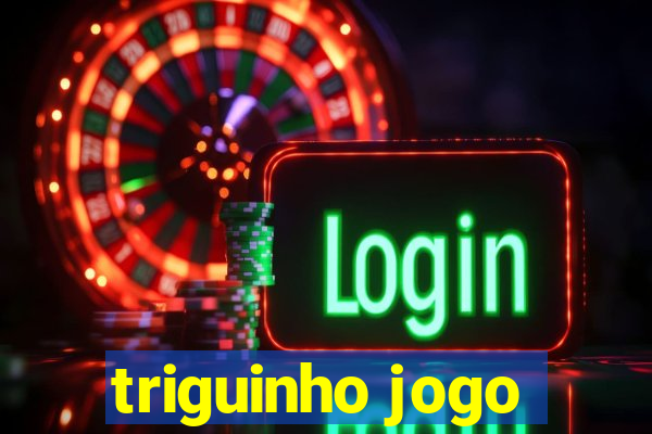 triguinho jogo